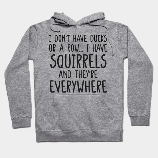 i don't have ducks or a row i have squirrels and they are everywhere funny meme shirt Hoodie by Daniel white